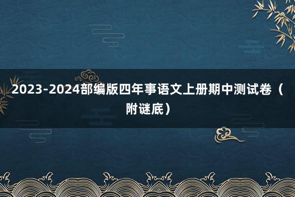 2023-2024部编版四年事语文上册期中测试卷（附谜底）