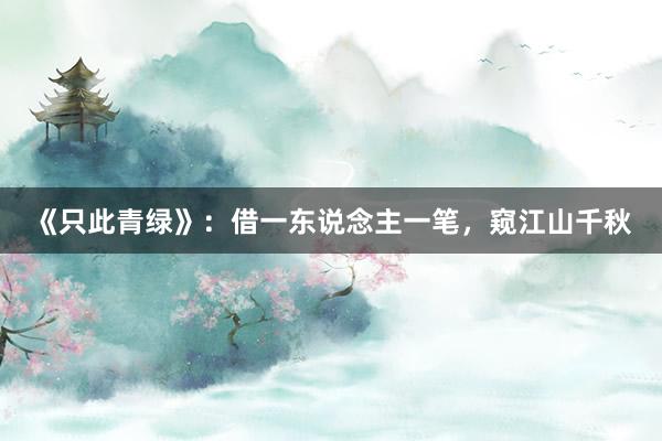 《只此青绿》：借一东说念主一笔，窥江山千秋